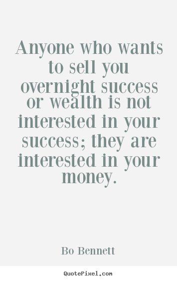 Success quote - Anyone who wants to sell you overnight success or wealth is not interested..