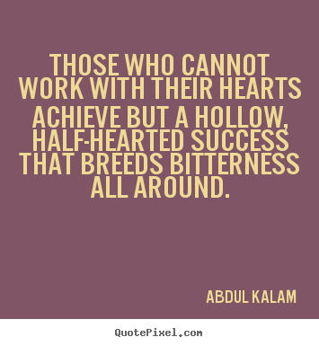 Those who cannot work with their hearts achieve.. Abdul Kalam popular success quotes
