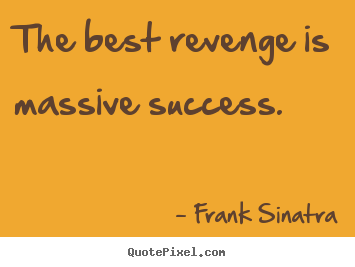Success quotes - The best revenge is massive success.