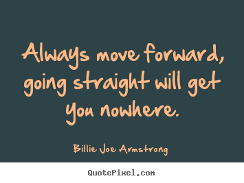 Success sayings - Always move forward, going straight will get you nowhere.