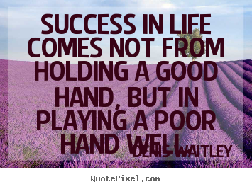 How to make poster quote about success - Success in life comes not from holding a good hand, but in playing..