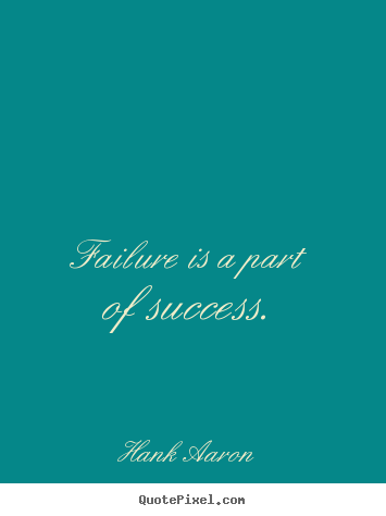 Failure is a part of success. Hank Aaron  success quotes