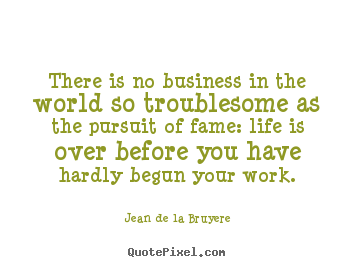 Success quotes - There is no business in the world so troublesome as the pursuit..