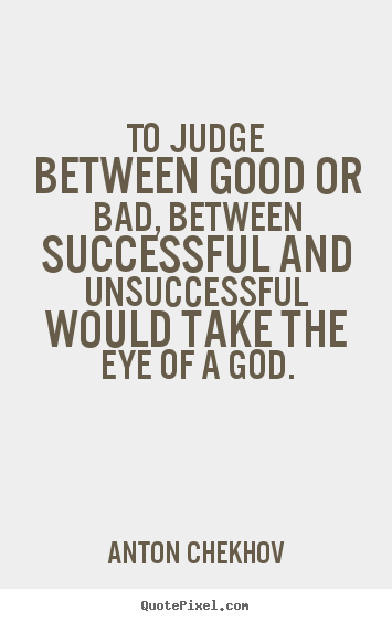 Success quotes - To judge between good or bad, between successful and..