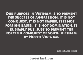 Quotes about success - Our purpose in vietnam is to prevent the success of aggression...