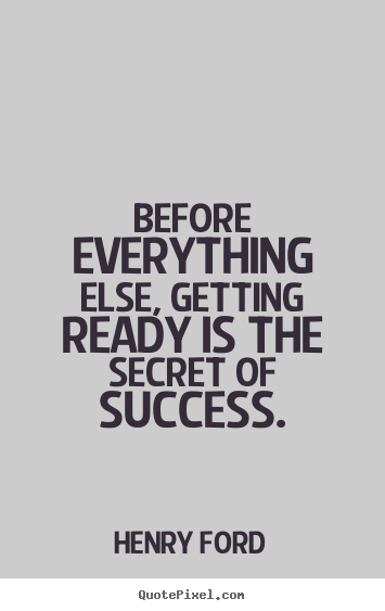 Quotes about success - Before everything else, getting ready is the secret..