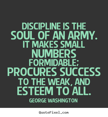 George Washington poster quote - Discipline is the soul of an army. it makes.. - Success quotes