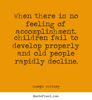 Joseph Whitney picture quotes - When there is no feeling of accomplishment, children fail.. - Success quotes