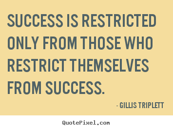 Success sayings - Success is restricted only from those who restrict themselves..