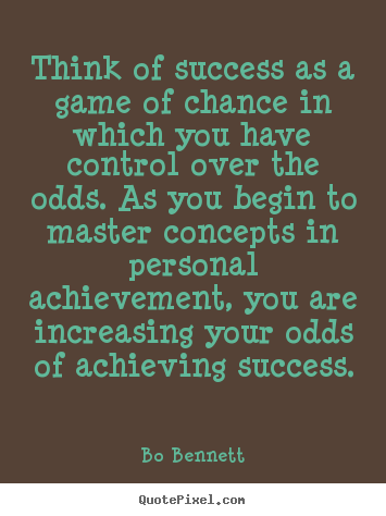 Quotes about success - Think of success as a game of chance in which you have..