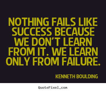 Kenneth Boulding picture quotes - Nothing fails like success because we don't learn from.. - Success quotes