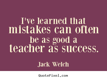 Sayings about success - I've learned that mistakes can often be as good a teacher as success.