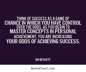 Think of success as a game of chance in.. Bo Bennett popular success quote