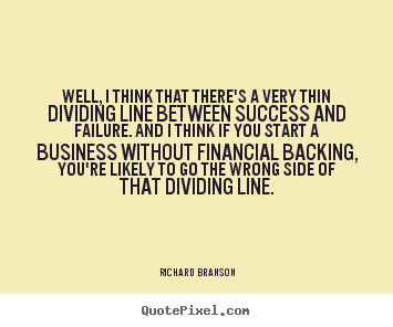Richard Branson poster quotes - Well, i think that there's a very thin dividing line between success.. - Success sayings