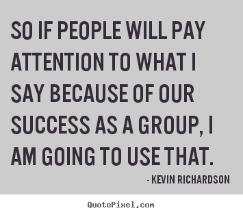 Create custom picture quotes about success - So if people will pay attention to what i say..