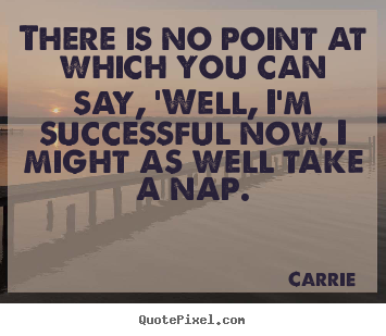 Make custom image quote about success - There is no point at which you can say, 'well,..