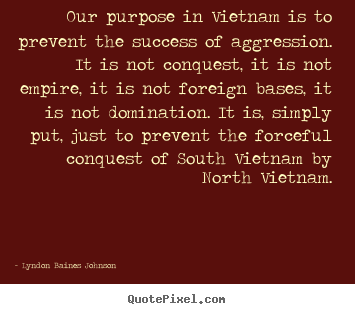Quotes about success - Our purpose in vietnam is to prevent the success of aggression...