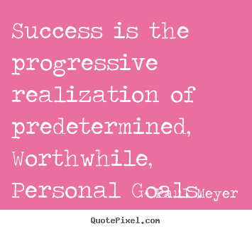 Create picture sayings about success - Success is the progressive realization of predetermined, worthwhile,..