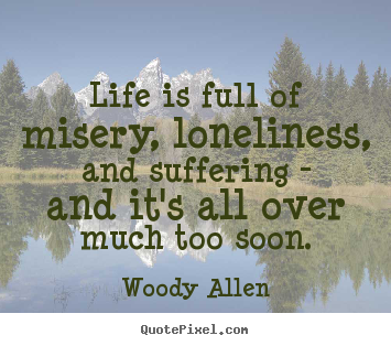 Woody Allen picture quotes - Life is full of misery, loneliness, and suffering.. - Success quote