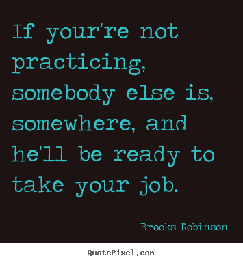 Brooks Robinson picture quotes - If your're not practicing, somebody else is,.. - Success quotes