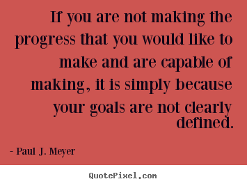 If you are not making the progress that you would like to make and.. Paul J. Meyer famous success quotes
