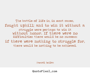 Create graphic picture quotes about success - The battle of life is, in most cases, fought uphill;..