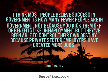 Success quotes - I think most people believe success in government is how..