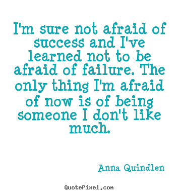 Quote about success - I'm sure not afraid of success and i've learned not to be..
