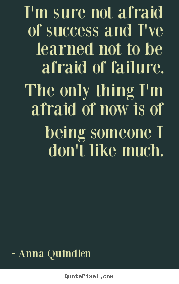 Anna Quindlen picture quotes - I'm sure not afraid of success and i've learned not to be afraid of failure... - Success quotes