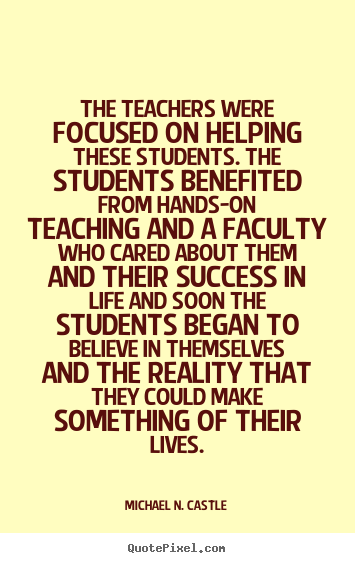 Success quote - The teachers were focused on helping these students. the students..
