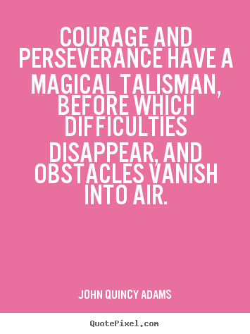 Quote about success - Courage and perseverance have a magical talisman, before which difficulties..