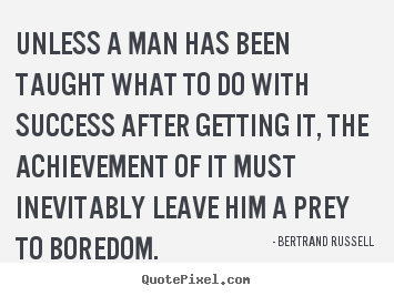 Success sayings - Unless a man has been taught what to do with success after..