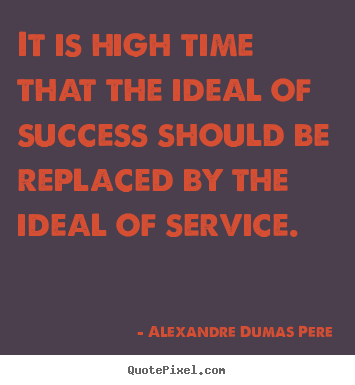 Alexandre Dumas Pere picture quotes - It is high time that the ideal of success should be replaced.. - Success quotes