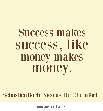 Create your own photo quotes about success - Success makes success, like money makes money.