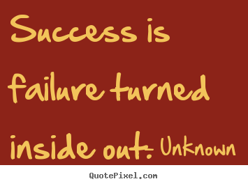Create picture quotes about success - Success is failure turned inside out.