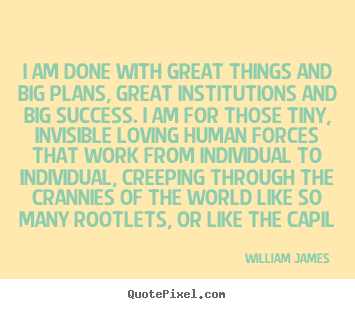 How to design picture quote about success - I am done with great things and big plans, great institutions and big..