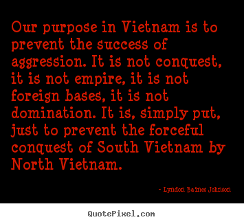 Lyndon Baines Johnson pictures sayings - Our purpose in vietnam is to prevent the success of.. - Success quotes