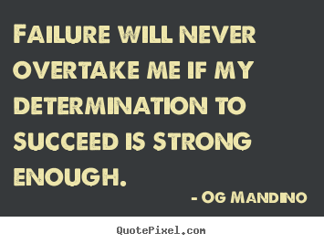Og Mandino poster quotes - Failure will never overtake me if my determination to succeed is strong.. - Success quote