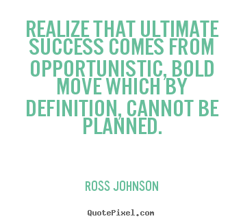 Success quotes - Realize that ultimate success comes from opportunistic,..