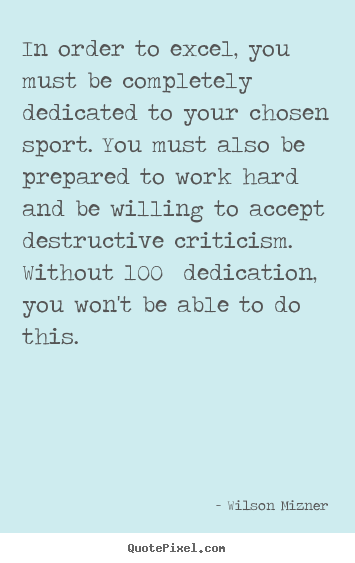 Success quotes - In order to excel, you must be completely dedicated to your..
