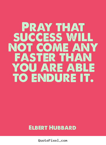 Customize photo sayings about success - Pray that success will not come any faster than you are able..