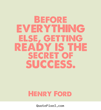 Henry Ford picture quotes - Before everything else, getting ready is the secret.. - Success quote