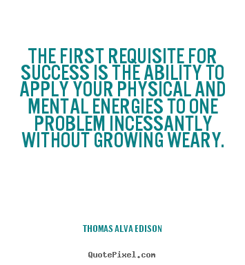 Quote about success - The first requisite for success is the ability to apply your physical..