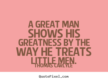 Diy picture quotes about success - A great man shows his greatness by the way he treats little..