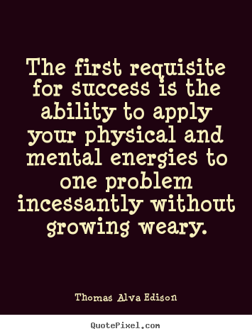 Success quotes - The first requisite for success is the ability to apply your..