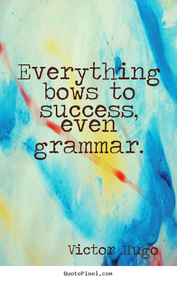 Success quotes - Everything bows to success, even grammar.