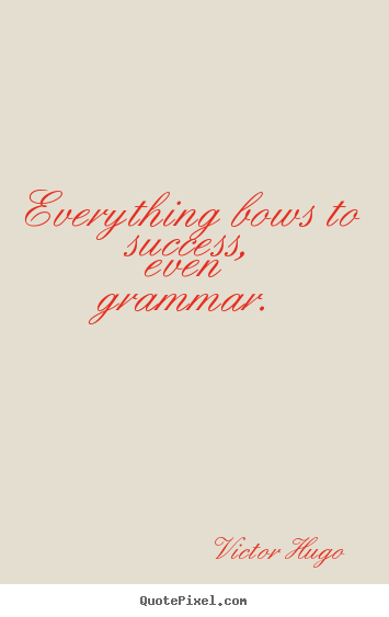 Quotes about success - Everything bows to success, even grammar.