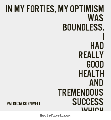 Patricia Cornwell picture quote - In my forties, my optimism was boundless. i had really.. - Success quote