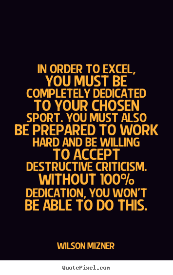 In order to excel, you must be completely dedicated to your chosen sport... Wilson Mizner top success quotes