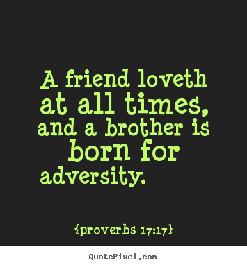 Create graphic picture quotes about friendship - A friend loveth at all times, and a brother is born for adversity.